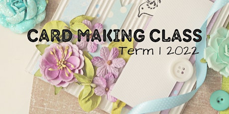 Card Making Class -Wednesday - Term 1 2022 tickets