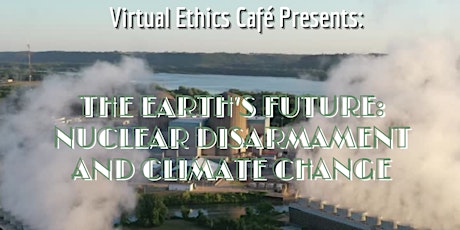 Ethics Cafe -The Earth's Future: Nuclear Disarmament and Climate Change