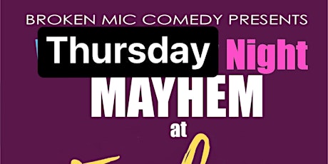 Broken Mic Comedy Presents THURSDAY Night Mayhem