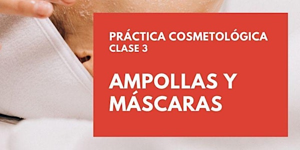 Prácticas Cosmetológicas Enero 2022. Clase 3: Ampollas y Máscaras