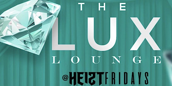 SPACE: Heist Fridays LUX Lounge