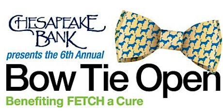 6th Annual Chesapeake Bank Bow Tie Open benefiting FETCH a Cure Thursday, May 19th primary image