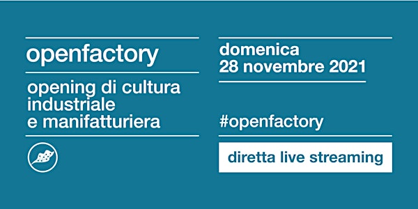 Open Factory 2021: opening digitale di cultura industriale e manifatturiera