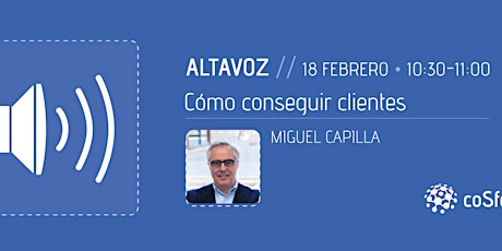 Altavoz con Miguel Capilla: El Arte de Conseguir Clientes