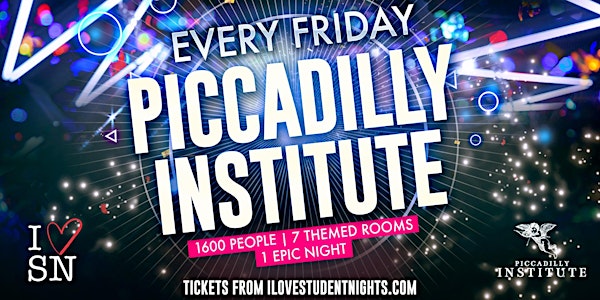 Piccadilly Institute every Friday // 8+ Rooms // Student Ticket and More!