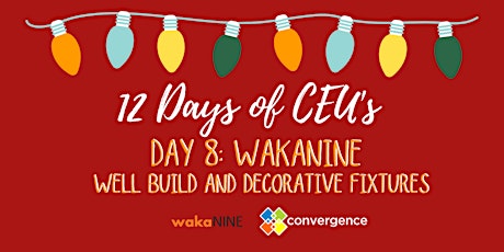 12 Days of CEU's - Day 8 - wakaNINE: Well Build and Decoration Fixtures primary image