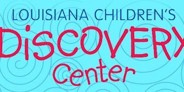 Hammond area Student and Family Fun at the Louisiana Children's Discovery Center ($7 per person/under 2 years old free)