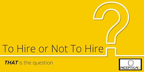 To Hire or Not To Hire: THAT is the question