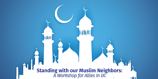 Standing with Our Muslim Neighbors: A Workshop for Allies in DC