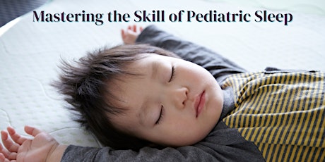 Mastering the Skill of Pediatric Sleep Seminar tickets
