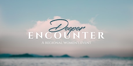 Deeper Encounter- Regional Women's Event tickets