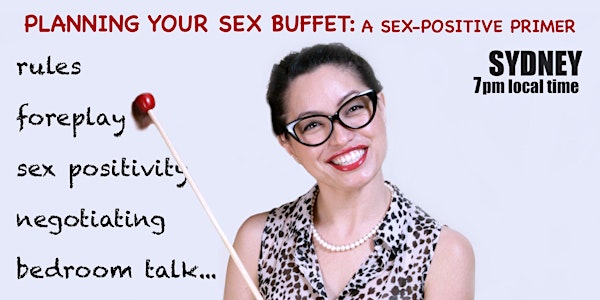 Planning Your Sex Buffet: a Sex-Positive Primer (7PM SYDNEY LOCAL TIME)