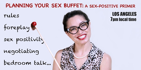 Planning Your Sex Buffet: a Sex-Positive Primer (7PM LOS ANGELES LOCAL TIME)