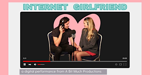 Internet Girlfriend: A Digital Theatre Performance -Now Extended!