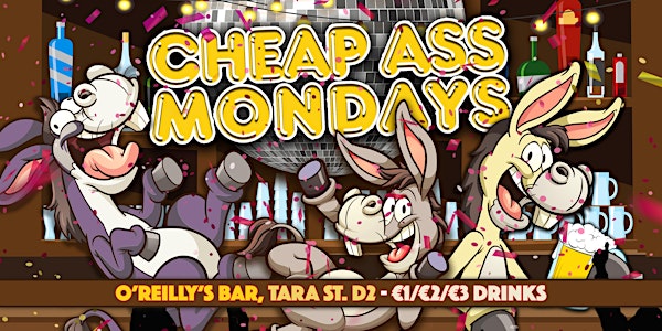 O'Reilly's | Cheap Ass Mondays | Mon 29th  Nov | Doors 8pm - Midnight