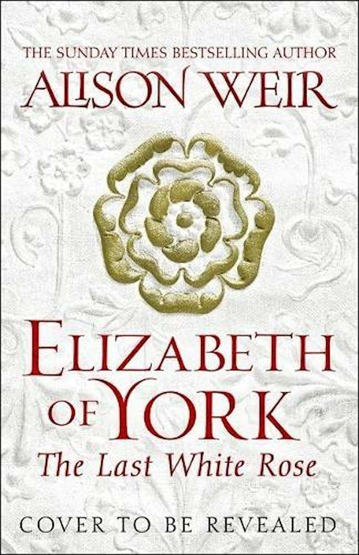 
		Elizabeth of York, the Last White Rose - A Talk by Alison Weir image

