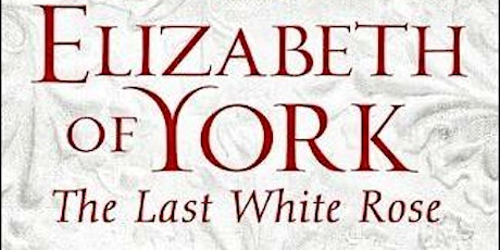 Elizabeth of York, the Last White Rose - A Talk by Alison Weir tickets