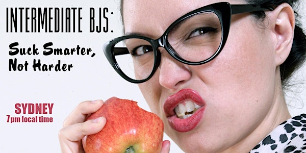 Intermediate BJs: Suck Smarter, Not Harder - (7PM SYDNEY LOCAL TIME)