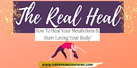 The Real Heal - How To Heal Your Metabolism & Love Your Body! tickets