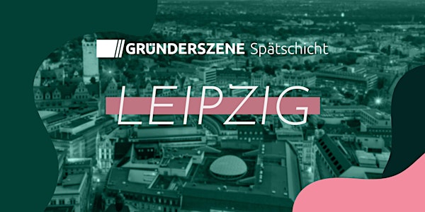 Gründerszene Spätschicht Leipzig - 01.09.22