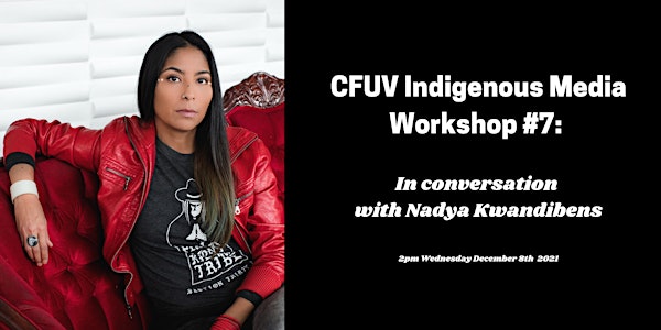 CFUV Indigenous Media Workshop # 7: In Conversation with Nadya Kwandibens