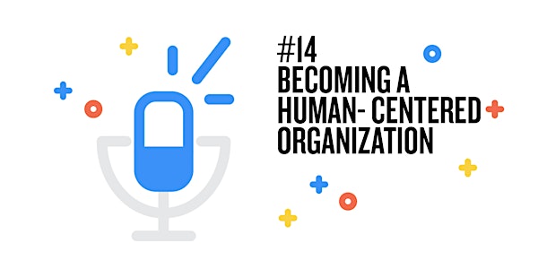Webinar: Becoming a human-centered organization