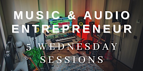 Music and Audio Entrepreneur - Five Wednesday Sessions biglietti