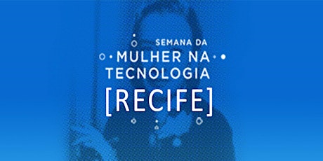Imagem principal do evento Semana da Mulher na Tecnologia - Recife