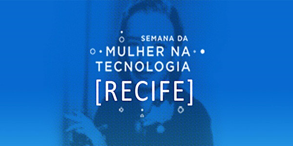 Semana da Mulher na Tecnologia - Recife