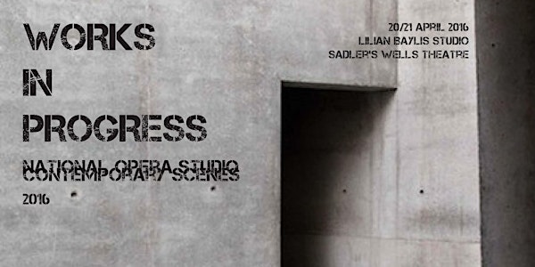 WORKS IN PROGRESS - National Opera Studio Contemporary Scenes 2016