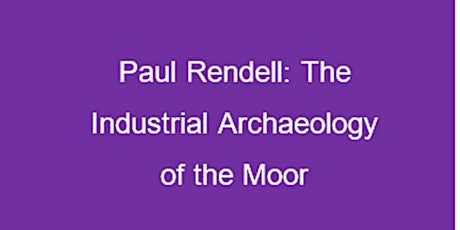 Friends Talk- Paul Rendell: The Industrial Archaeology of the Moor tickets