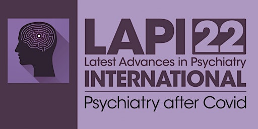 Latest Advances in Psychiatry International - 'Psychiatry after Covid'