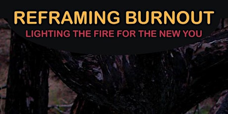 Reframing Burnout - Lighting the Fire for the New You - Online