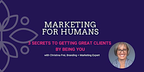 Marketing for Humans: 3 Secrets to Getting Great Clients by Being You