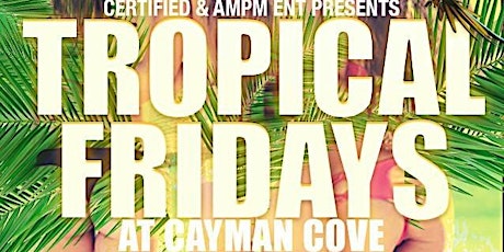 Immagine principale di AMPM Entertainment & Certified Presents Tropical Friday's @ Cayman Cove 