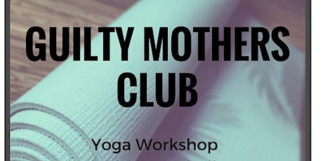 Guilty Mothers Club Yoga Workshop primary image