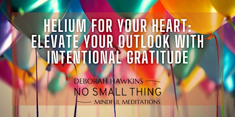Helium for Your Heart:  Elevate Your Outlook with Intentional Gratitude tickets