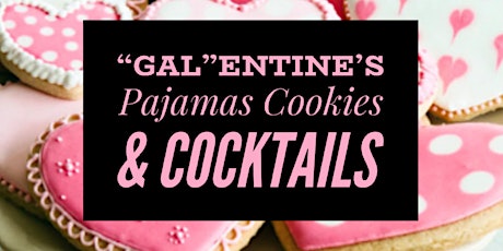 “GAL”entine’s Pajamas, Cookies & Cocktails tickets