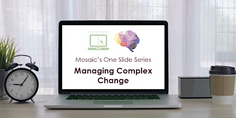 Mosaic's One Slide Series : Managing Complex Change tickets