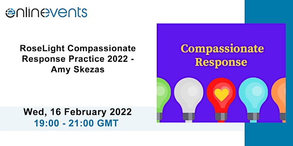 RoseLight Compassionate Response Practice 2022 - Amy Skezas