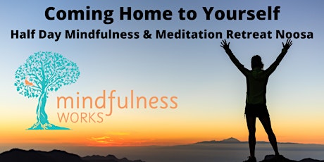 Coming Home to Yourself Half-day Mindfulness and Meditation Retreat,  Noosa tickets
