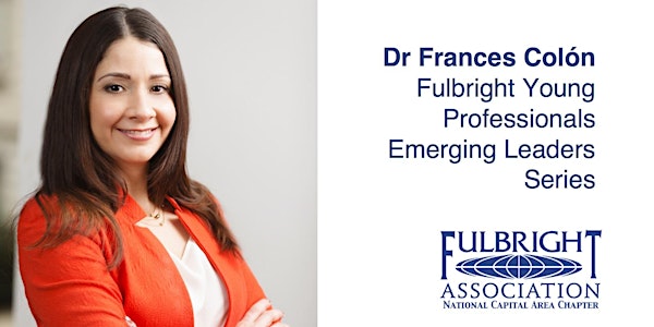 Fulbright Young Professionals Emerging Leaders Series: Dr. Frances Colón, Deputy Science and Technology Adviser, US State Department