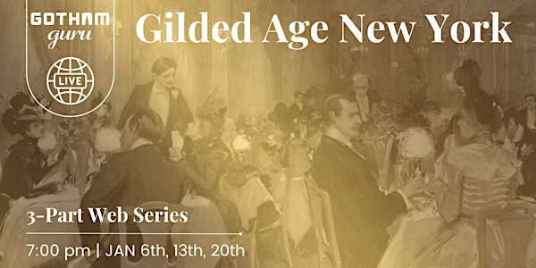 The Gilded Age in NYC (Jan 7, 13, 20)