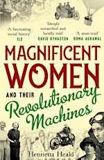 Magnificent Women & Their Revolutionary Machines - with Henrietta Heald tickets
