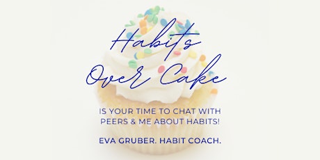 “Habits Over Cake” is your time to chat with peers and me about habits! tickets