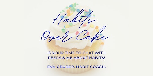 “Habits Over Cake” is your time to chat with peers and me about habits!