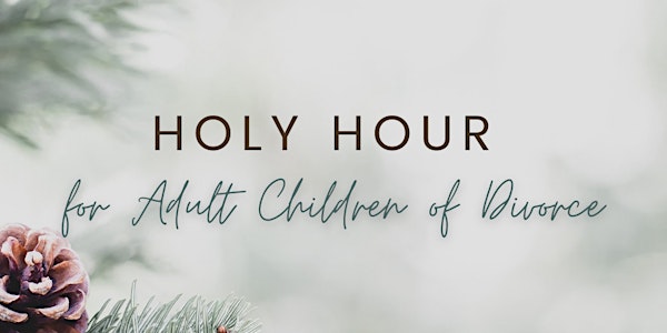 Holy Hour for Adult Children of Divorce
