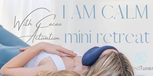 "I AM CALM" RELAXATION RETREAT WITH CACAO ACTIVATION