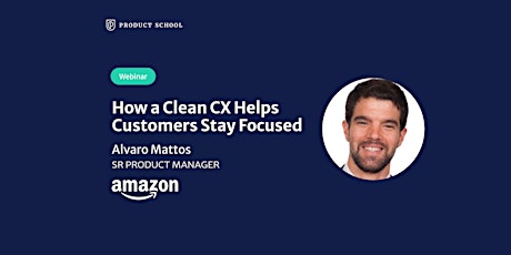 Webinar: How a Clean CX Helps Customers Stay Focused by Amazon Sr PM tickets