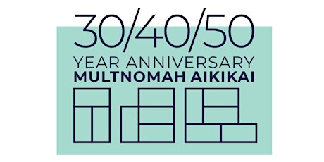 30/40/50 Multnomah Aikikai Anniversary Launch Seminar Jan. 15-16, 2022
